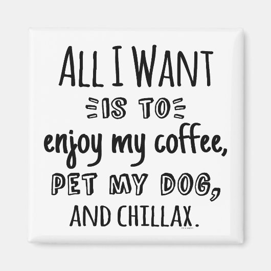 All I Want Is To Chillax With My Dog Magneet (Voorkant)