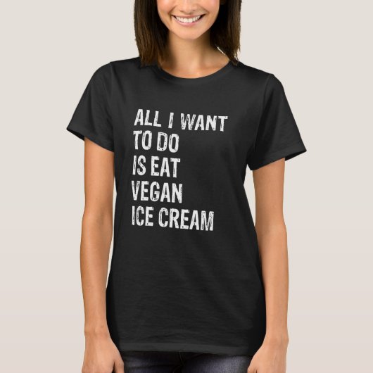 All I Want To Do Is Eat Vegan Ice Cream T-shirt (Voorkant)
