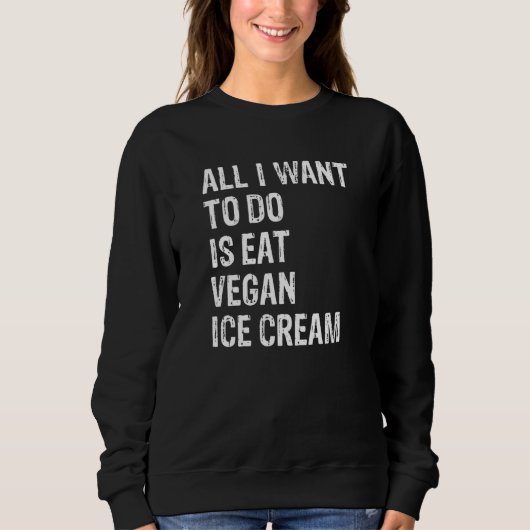 All I Want To Do Is Eat Vegan Ice Cream   Trui (Voorkant)