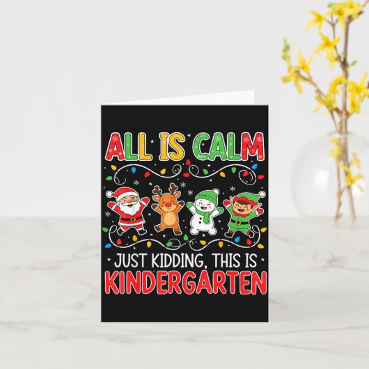 All Is Calm Just Kidding Kindergarten Teacher Xmas Kaart (Gele Bloem)