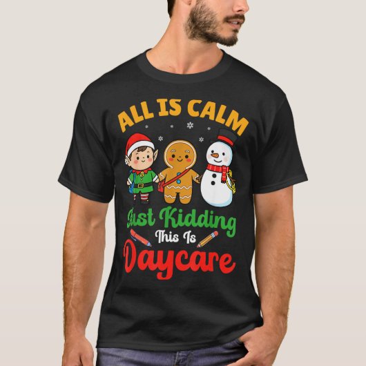All Is Calm Just Kidding This Is Daycare Christmas T-shirt (Voorkant)