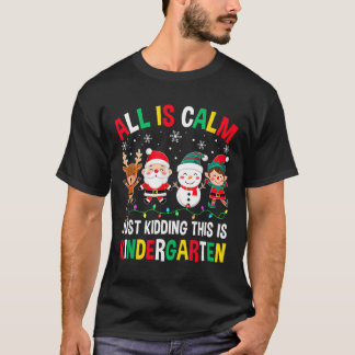 All Is Calm Just Kidding This Is Kindergarten Chri T-shirt