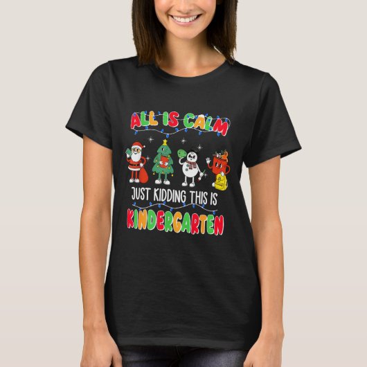 All Is Calm Just Kidding This Is Kindergarten Chri T-shirt (Voorkant)