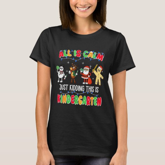 All Is Calm Just Kidding This Is Kindergarten Chri T-shirt (Voorkant)