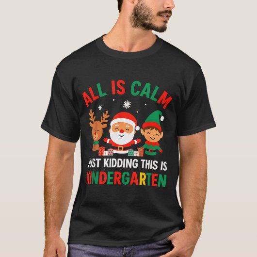 All Is Calm Just Kidding This Is Kindergarten Chri T-shirt (Voorkant)