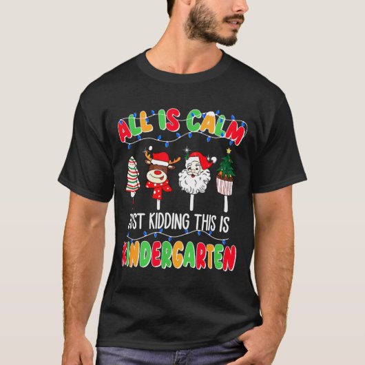All Is Calm Just Kidding This Is Kindergarten Chri T-shirt (Voorkant)