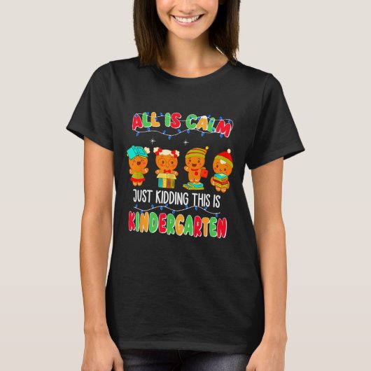 All Is Calm Just Kidding This Is Kindergarten Chri T-shirt (Voorkant)