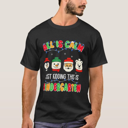 All Is Calm Just Kidding This Is Kindergarten Chri T-shirt (Voorkant)