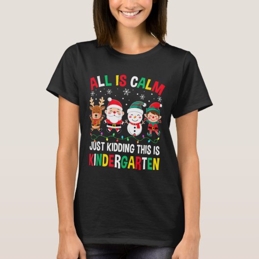 All Is Calm Just Kidding This Is Kindergarten Chri T-shirt (Voorkant)