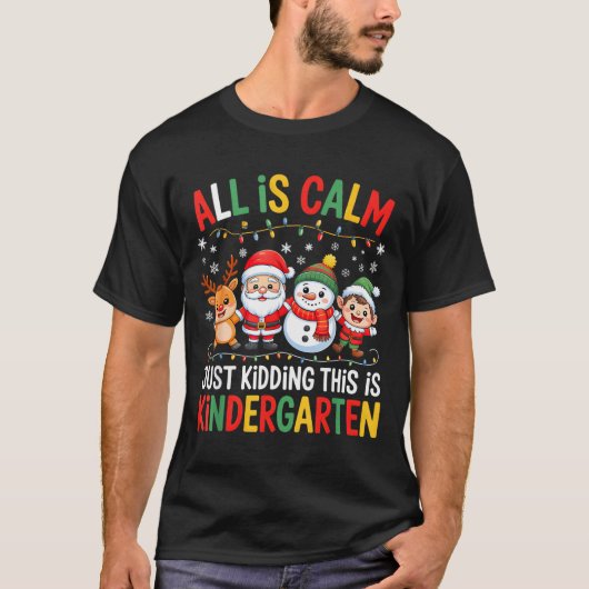 All Is Calm Just Kidding This Is Kindergarten Chri T-shirt (Voorkant)