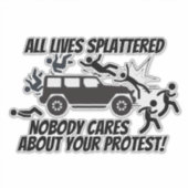 ALL LIVES SPLATTERED NOBODY CARES ABOUT YOUR STICKER (Voorkant)