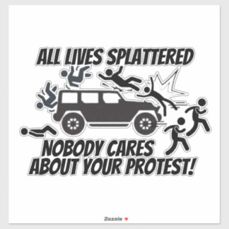 ALL LIVES SPLATTERED NOBODY CARES ABOUT YOUR  STICKER