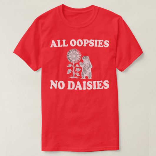 all oopsies no daisies t-shirt (Design voorkant)
