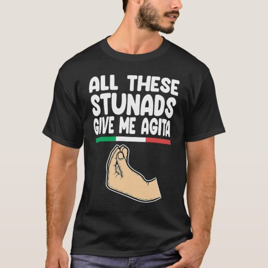 all these stunads give me agita Italy Vaffanculo T-shirt (Voorkant)