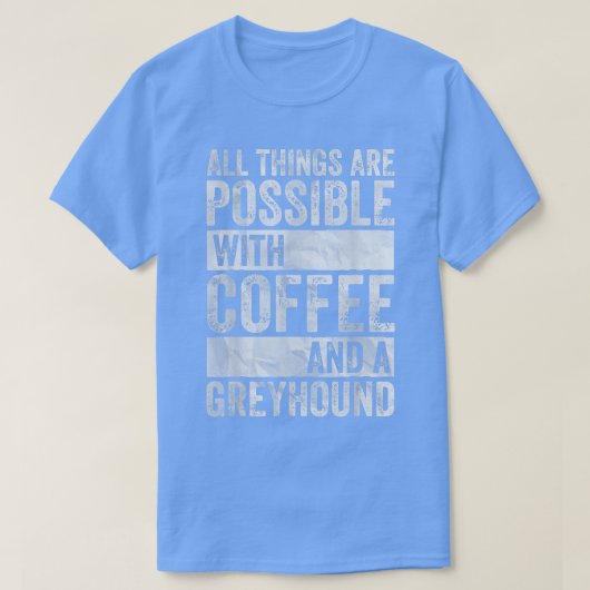 All Things Are Possible With Coffee And A Greyhoun T-shirt (Design voorkant)