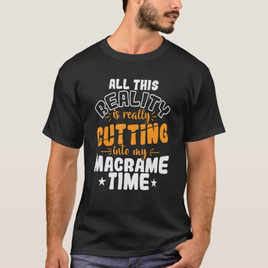 All This Reality is really Cutting into my Macrame T-shirt (Voorkant)