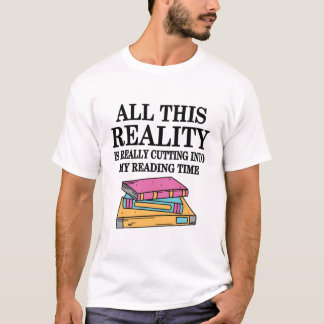 All This Reality Is Really Cutting Into My Reading T-shirt