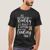 All This Reality Is Really Cutting Reading Time Bo T-shirt (Voorkant)