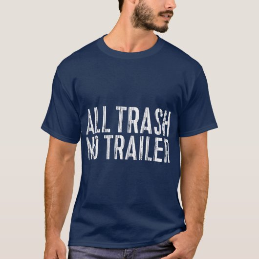 All Trash No Trailer  Redneck Gift T-shirt (Voorkant)