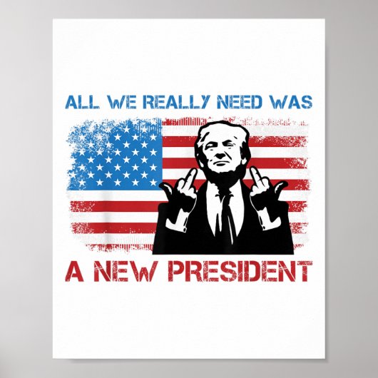All We Really Needed Was A New President - Funny T Poster (Voorkant)