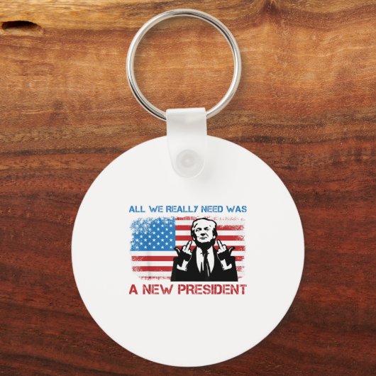 All We Really Needed Was A New President - Funny T Sleutelhanger (Voorkant)