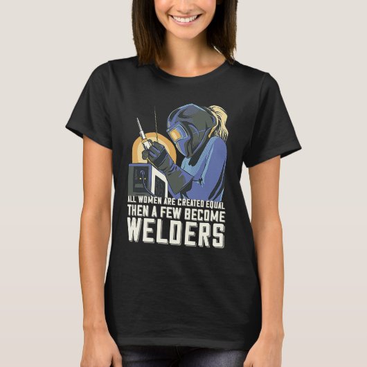 All Women Are Created Equal Then A Few Become Weld T-shirt (Voorkant)
