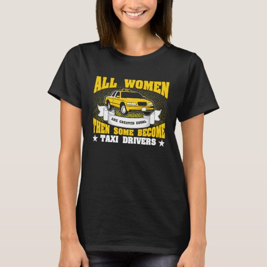 All Women Are Created Equal Then Some Become Taxi  T-shirt (Voorkant)