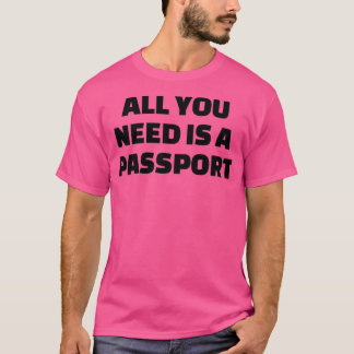 All you need is a passport 1 t-shirt