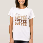 All you need is coffee.  t-shirt (Voorkant)