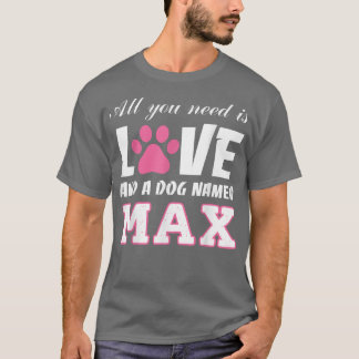All you need is love and a dog named Ma T My Dog  T-shirt