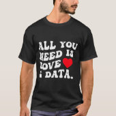 All You Need Is Love And Data Funny Valentine Data T-shirt (Voorkant)