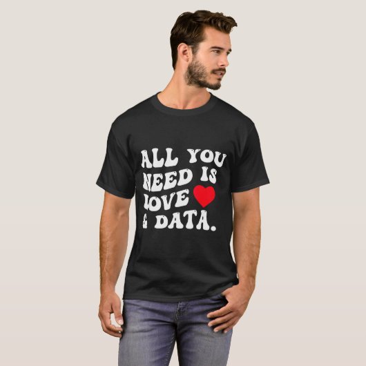 All You Need Is Love And Data Funny Valentine Data T-shirt (Voorkant volledig)