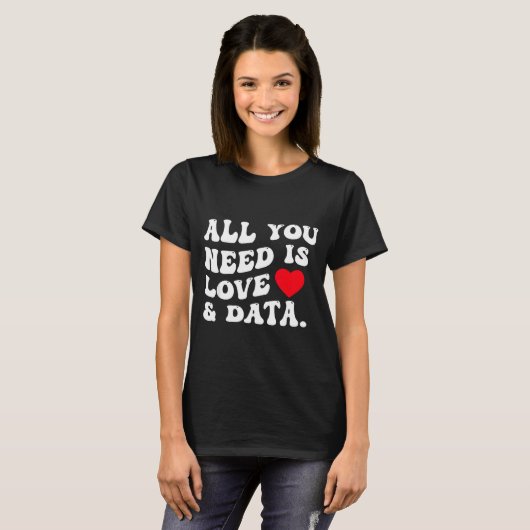 All You Need Is Love And Data Funny Valentine Data T-shirt (Voorkant volledig)