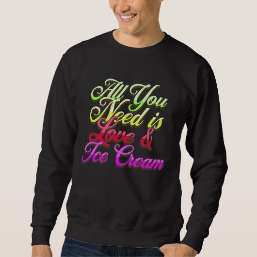 All You Need Is Love And Ice Cream  Funny Ice Crea Trui (Voorkant)
