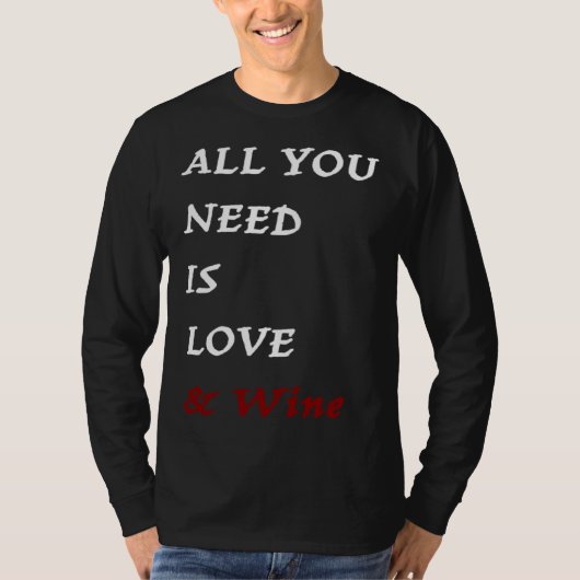 All you need is Love and Wine Drinking Quote T-shirt (Voorkant)