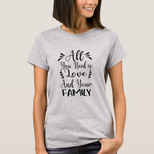 All You Need Is Love & Family Quote T-Shirt