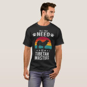 All You Need is Tibetan Mastiff Dog T-shirt (Voorkant volledig)