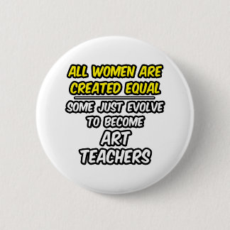 Alle vrouwen worden gelijk Creëer...Kunstleraren Ronde Button 5,7 Cm