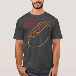 Alleen communisten zetten ketchup niet op hotdogs t-shirt