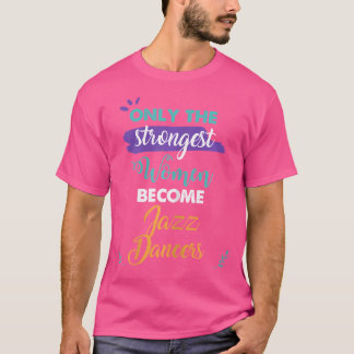 Alleen de sterkste vrouwen worden jazzdansers cade t-shirt