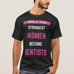 Alleen de sterkste vrouwen worden tandarts t-shirt