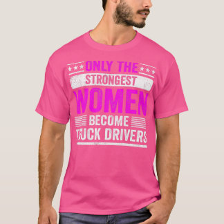 Alleen de sterkste vrouwen worden vrachtwagenchauf t-shirt
