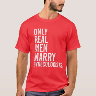 Alleen echte Mannen trouwen met gynaecologen T-shirt