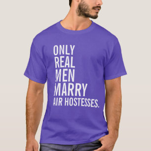 Alleen echte Mannen trouwen met luchtgastvrouwen T-shirt