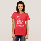 Alleen echte vrouwen Drinken bourbon T-shirt (Voorkant volledig)
