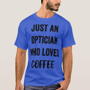 Alleen een Opticien die van koffie houdt T-shirt
