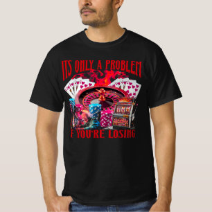 Alleen Een Probleem Als Je Verliest Funny Gokken B T-shirt