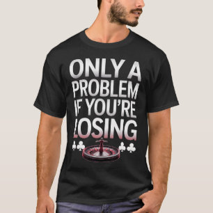 Alleen Een Probleem Als Je Verliest Funny Poker Go T-shirt