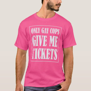 Alleen Gay Cops geven me Tickets Funny T-shirt
