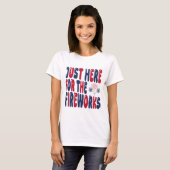 Alleen Hier Voor Het Vuurwerk, Grappige 4 Juli T-shirt (Voorkant volledig)